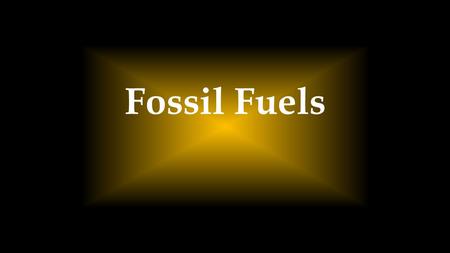 Fossil Fuels. Anywhere on Earth…  You may observe minerals, the building blocks of rocks.  You may observe that minerals are made of one or more metallic.
