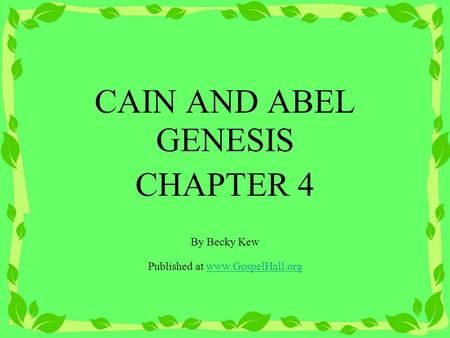 CAIN AND ABEL GENESIS CHAPTER 4 By Becky Kew Published at www.GospelHall.orgwww.GospelHall.org.