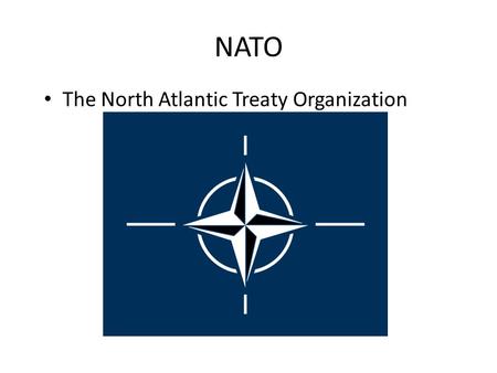 NATO The North Atlantic Treaty Organization. North Atlantic Treaty Organization (NATO) _______________ or ______________ alliance formed in 1949 by _______________countries.