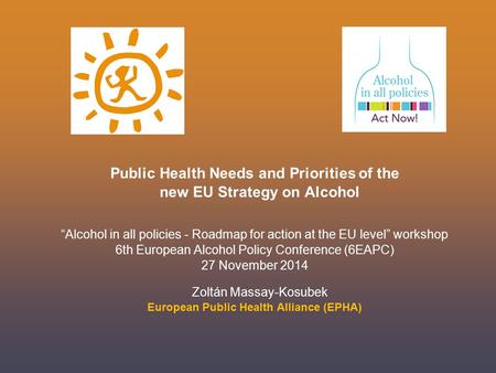 Public Health Needs and Priorities of the new EU Strategy on Alcohol “Alcohol in all policies - Roadmap for action at the EU level” workshop 6th European.