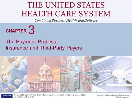 THE UNITED STATES HEALTH CARE SYSTEM Combining Business, Health, and Delivery CHAPTER Copyright ©2012 by Pearson Education, Inc. All rights reserved. The.