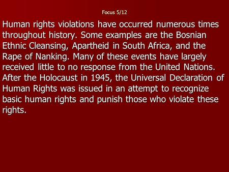 Focus 5/12 Human rights violations have occurred numerous times throughout history. Some examples are the Bosnian Ethnic Cleansing, Apartheid in South.