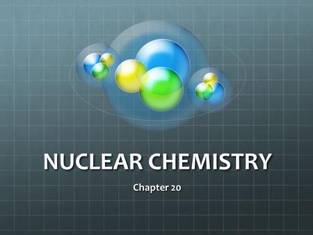 NUCLEAR CHEMISTRY Chapter 20. Nuclear Chemistry Radioactivity is the emission of subatomic particles or high- energy electromagnetic radiation by the.