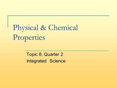 Physical & Chemical Properties Topic 8, Quarter 2 Integrated Science.