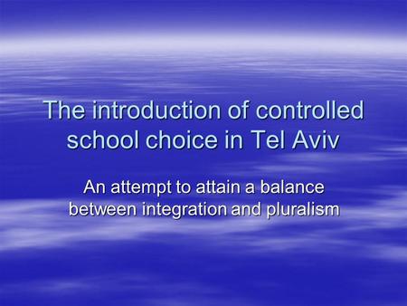 The introduction of controlled school choice in Tel Aviv An attempt to attain a balance between integration and pluralism.