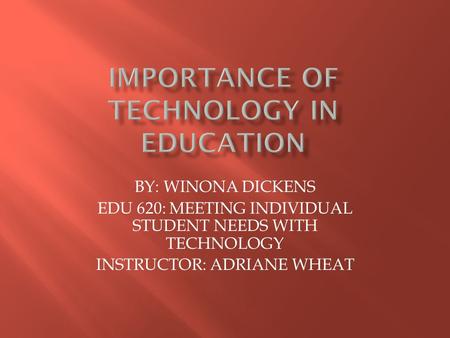 BY: WINONA DICKENS EDU 620: MEETING INDIVIDUAL STUDENT NEEDS WITH TECHNOLOGY INSTRUCTOR: ADRIANE WHEAT.