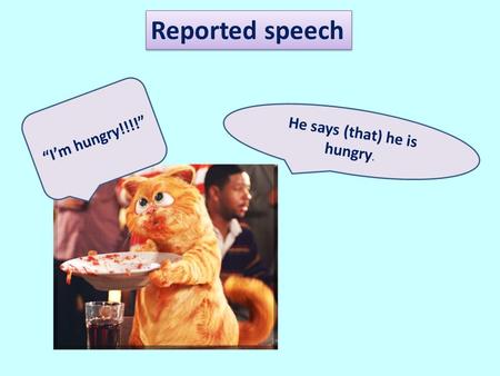 Reported speech “I’m hungry!!!!” He says (that) he is hungry.