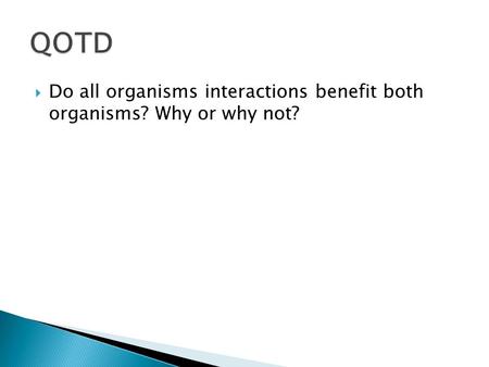  Do all organisms interactions benefit both organisms? Why or why not?