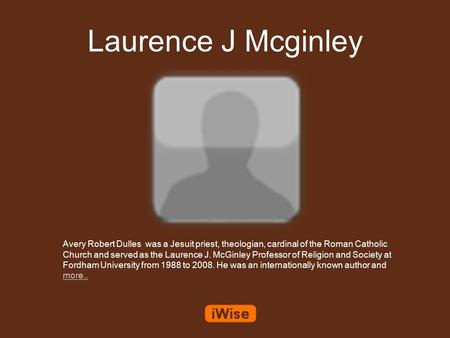Laurence J Mcginley Avery Robert Dulles was a Jesuit priest, theologian, cardinal of the Roman Catholic Church and served as the Laurence J. McGinley Professor.