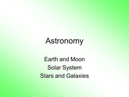 Astronomy Earth and Moon Solar System Stars and Galaxies.
