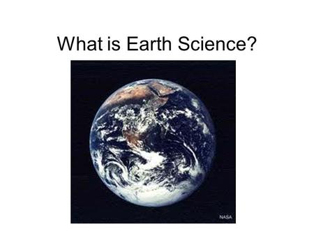What is Earth Science?. 4 Branches of Earth Science Astronomy Oceanography Meteorology Geology.