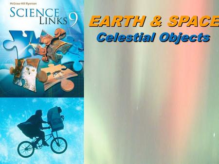 EARTH & SPACE Celestial Objects. Copyright © 2010 McGraw-Hill Ryerson Ltd. The universe includes everything that exists. This includes celestial objects.