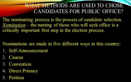 WHAT METHODS ARE USED TO CHOSE CANDIDATES FOR PUBLIC OFFICE? The nominating process is the process of candidate selection. Nomination – the naming of those.