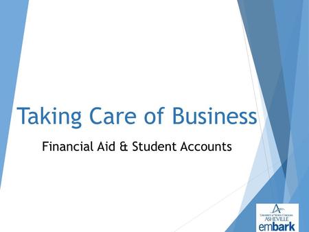 Taking Care of Business Financial Aid & Student Accounts.