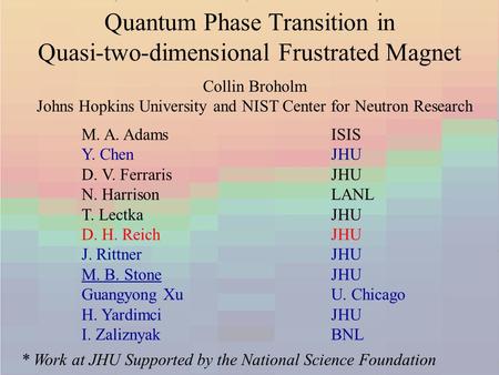 Collin Broholm Johns Hopkins University and NIST Center for Neutron Research Quantum Phase Transition in Quasi-two-dimensional Frustrated Magnet M. A.
