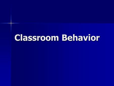 Classroom Behavior. You are in a classroom to learn. That is the ONLY reason you are in a classroom.