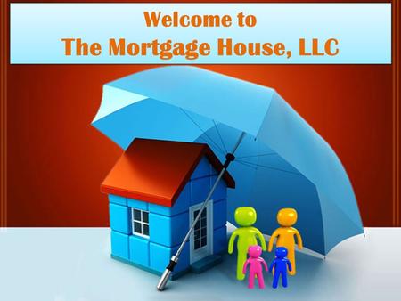 Welcome to The Mortgage House, LLC Welcome to The Mortgage House, LLC.