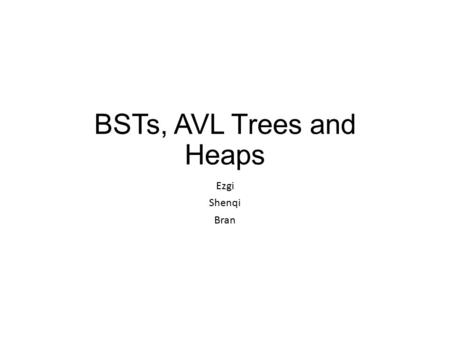 BSTs, AVL Trees and Heaps Ezgi Shenqi Bran. What to know about Trees? Height of a tree Length of the longest path from root to a leaf Height of an empty.