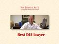 Best DUI lawyer. Jon Artz has specialized in DUI defense in Los Angeles and well known as best DUI lawyer for over 40 years and 99% of their clients stay.