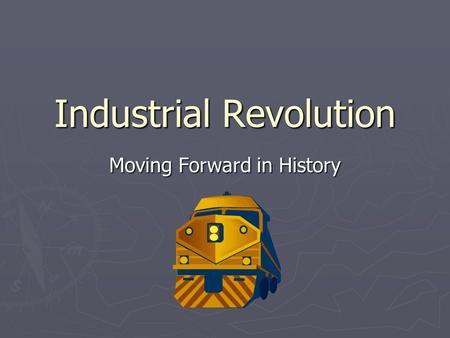 Industrial Revolution Moving Forward in History. ► IR – increased output of machine-made goods ► Began in England in 18 th Century ► Enclosures – large.
