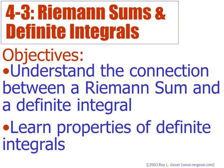 4-3: Riemann Sums & Definite Integrals Objectives: Understand the connection between a Riemann Sum and a definite integral Learn properties of definite.