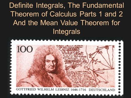 Definite Integrals, The Fundamental Theorem of Calculus Parts 1 and 2 And the Mean Value Theorem for Integrals.