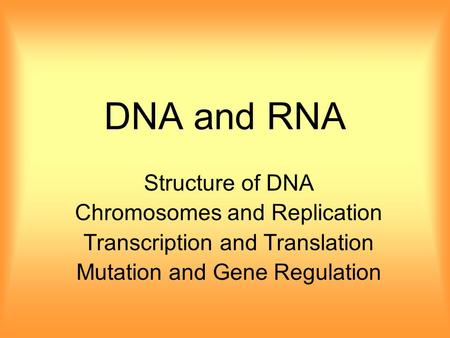 DNA and RNA Structure of DNA Chromosomes and Replication Transcription and Translation Mutation and Gene Regulation.
