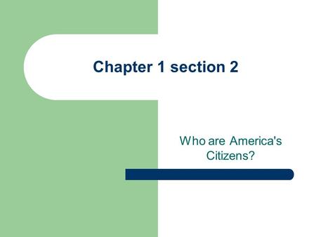 Chapter 1 section 2 Who are America's Citizens?. There are two ways to become a citizen 1. By Birth 2. By Naturalization Legal process to obtain citizenship.