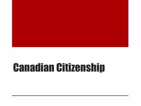Canadian Citizenship. History of Canadian Citizenship The Citizenship Act (1947): anyone born in Canada was a citizen, as well as anyone born outside.