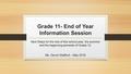 Grade 11- End of Year Information Session Next Steps for the rest of this school year, the summer and the beginning semester of Grade 12. Ms. Devon Stafford.