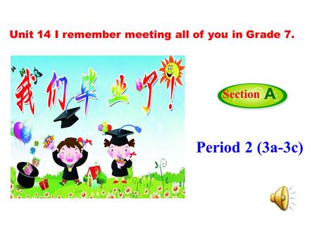 Period 2 (3a-3c) Section A Unit 14 I remember meeting all of you in Grade 7.