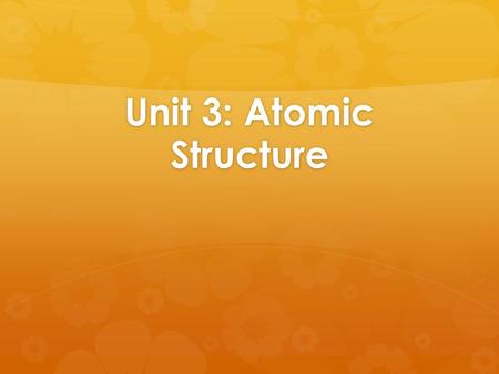 Unit 3: Atomic Structure. Atomic Structure  element  matter that is composed of one type of atom  atom  the smallest particle of an element that still.