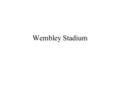 Wembley Stadium. Table of contents General facts History White-Horse Final Renovation Other events at Wembley Pictures Sources.