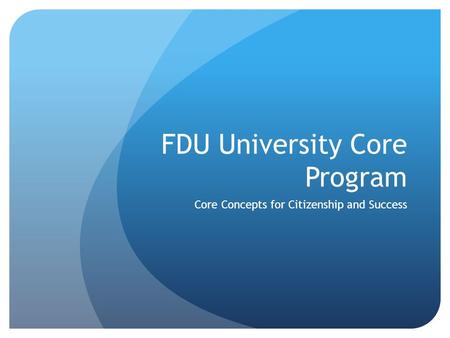 FDU University Core Program Core Concepts for Citizenship and Success.