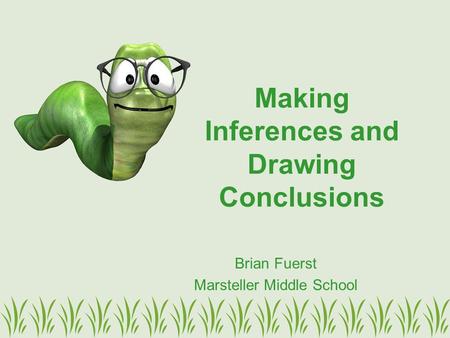 Making Inferences and Drawing Conclusions Brian Fuerst Marsteller Middle School.