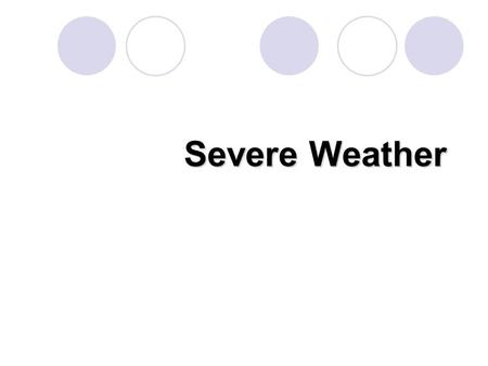 Severe Weather. There are many types including:  Lots of rain  Lightning  Hurricanes  Hail  Tornadoes  Cyclones  Blizzards.