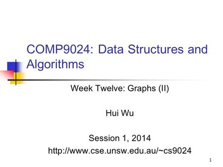 1 COMP9024: Data Structures and Algorithms Week Twelve: Graphs (II) Hui Wu Session 1, 2014