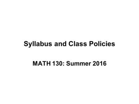 Syllabus and Class Policies MATH 130: Summer 2016.
