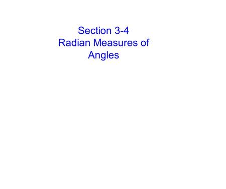 Section 3-4 Radian Measures of Angles. Definition: Radian Measure of an Angle.