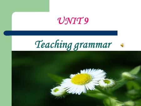 UNIT 9 Teaching grammar. Aims of the unit 1. What is the role of grammar in language learning? 2. What are the major types of grammar presentation methods?