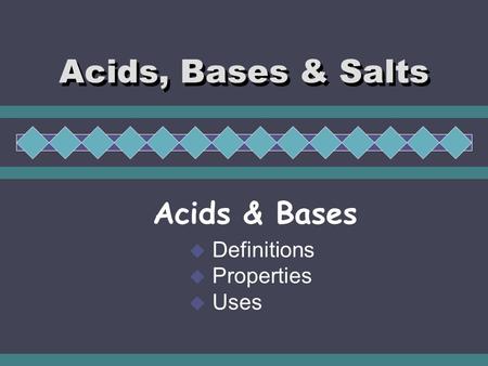 Acids, Bases & Salts Acids & Bases  Definitions  Properties  Uses.
