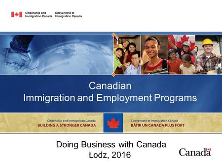 Canadian Immigration and Employment Programs Doing Business with Canada Łodz, 2016.