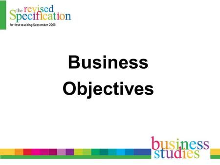 Business Objectives. Mission Statements (a short statement defining the underlying aims and objectives of the organisation) Provides the framework for.