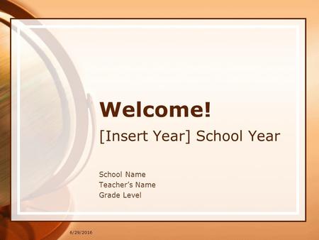 6/29/2016 Welcome! [Insert Year] School Year School Name Teacher’s Name Grade Level.
