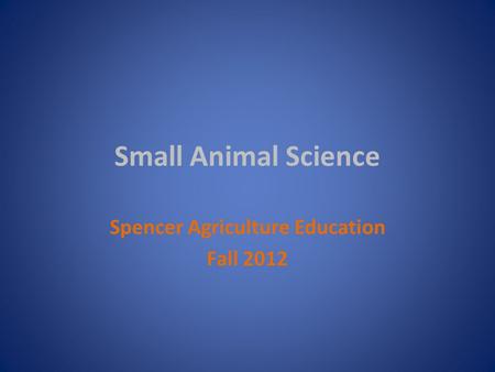 Small Animal Science Spencer Agriculture Education Fall 2012.