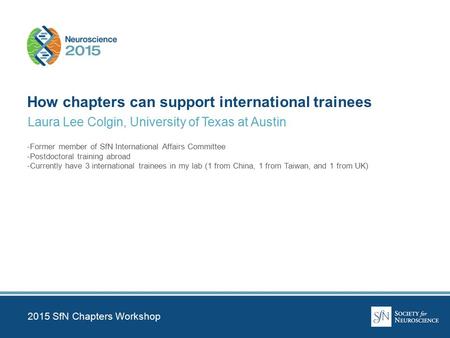 Laura Lee Colgin, University of Texas at Austin How chapters can support international trainees -Former member of SfN International Affairs Committee -Postdoctoral.