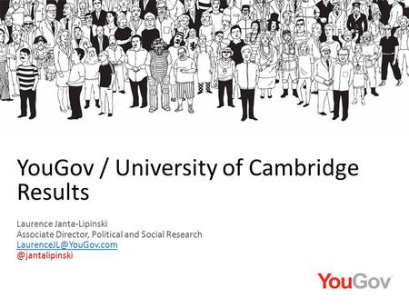 Laurence Janta-Lipinski Associate Director, Political and Social YouGov / University of Cambridge Results.
