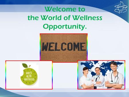 Welcome to the World of Wellness Opportunity.. Congratulations for taking the Initiative for trying to bring an informed change in your life. May be you.