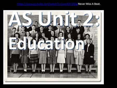 AS Unit 2: Education https://www.youtube.com/watch?v=1wxrKXY2SDghttps://www.youtube.com/watch?v=1wxrKXY2SDg Never Miss A Beat.