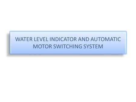 WATER LEVEL INDICATOR AND AUTOMATIC MOTOR SWITCHING SYSTEM